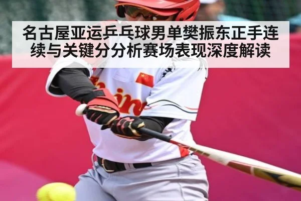 名古屋亚运乒乓球男单樊振东正手连续与关键分分析赛场表现深度解读 | www.c7c7.app
